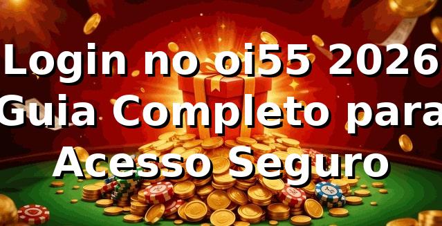 Login no oi55 2026 🚀 Guia Completo para Acesso Seguro 1 Login no oi55 2026 🚀 Guia Completo para Acesso Seguro