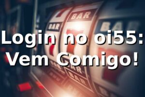 Login no oi55: Vem Comigo! 🎉